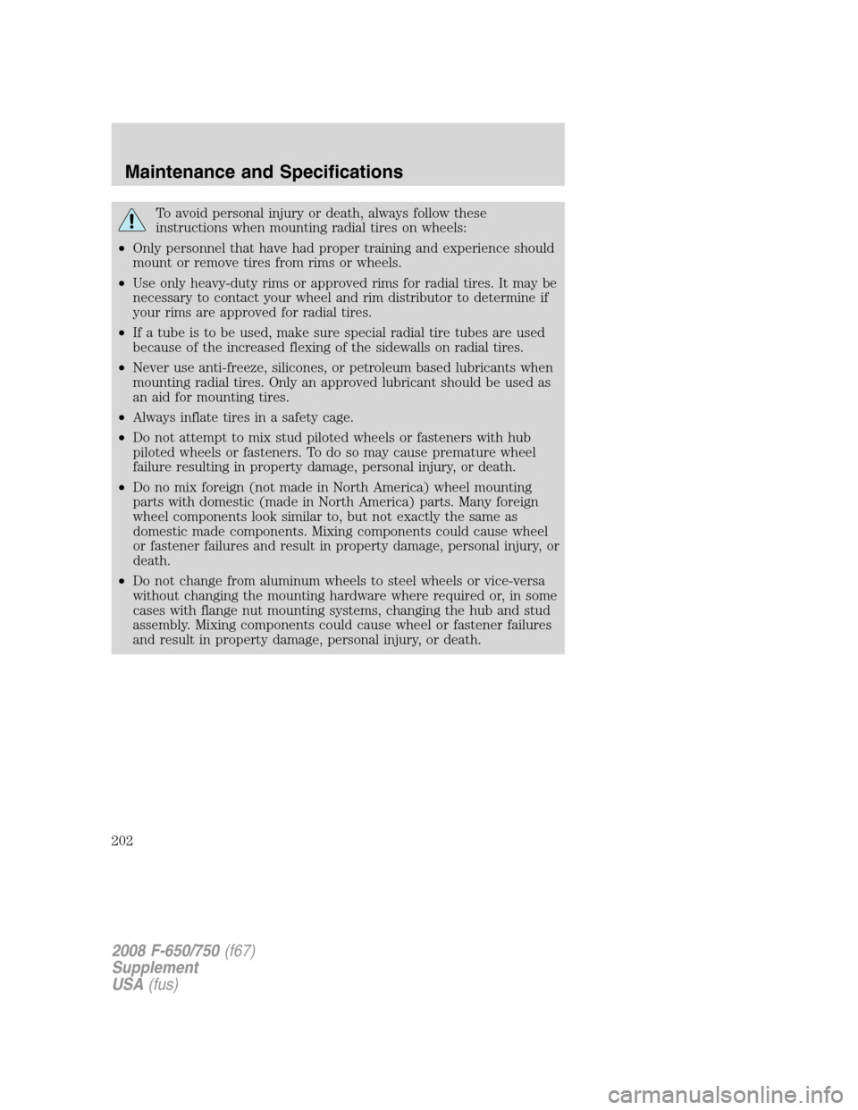 FORD F750 2008 11.G Owners Manual To avoid personal injury or death, always follow these
instructions when mounting radial tires on wheels:
•Only personnel that have had proper training and experience should
mount or remove tires fr