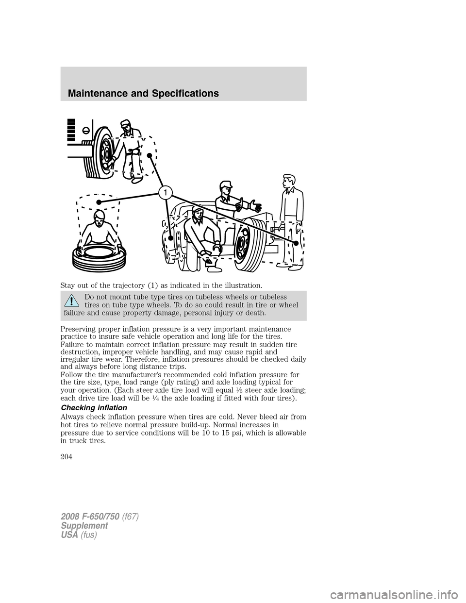 FORD F750 2008 11.G Owners Manual Stay out of the trajectory (1) as indicated in the illustration.
Do not mount tube type tires on tubeless wheels or tubeless
tires on tube type wheels. To do so could result in tire or wheel
failure a