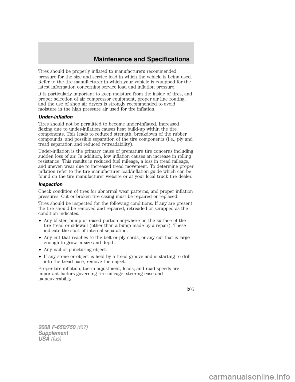 FORD F750 2008 11.G Owners Manual Tires should be properly inflated to manufacturers recommended
pressure for the size and service load in which the vehicle is being used.
Refer to the tire manufacturer in which your vehicle is equipp