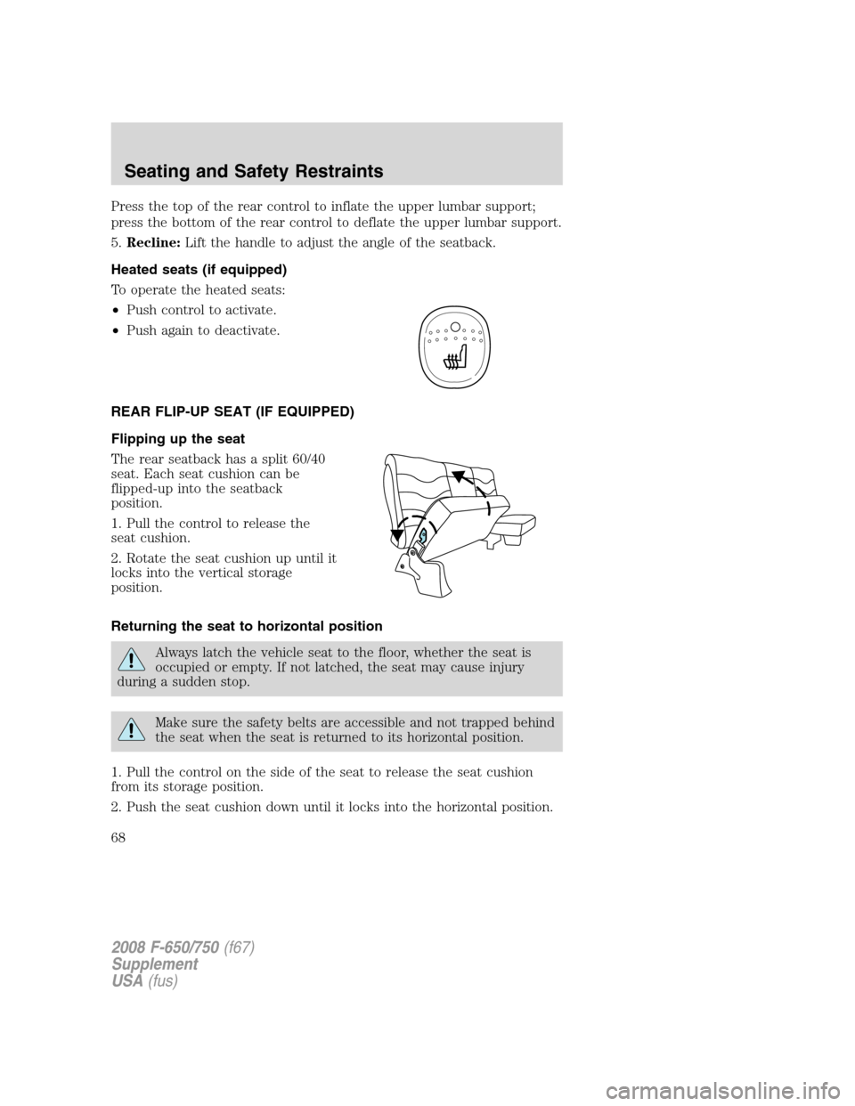 FORD F750 2008 11.G Owners Manual Press the top of the rear control to inflate the upper lumbar support;
press the bottom of the rear control to deflate the upper lumbar support.
5.Recline:Lift the handle to adjust the angle of the se FORD F750 2008 11.G Owners Manual Press the top of the rear control to inflate the upper lumbar support;
press the bottom of the rear control to deflate the upper lumbar support.
5.Recline:Lift the handle to adjust the angle of the se