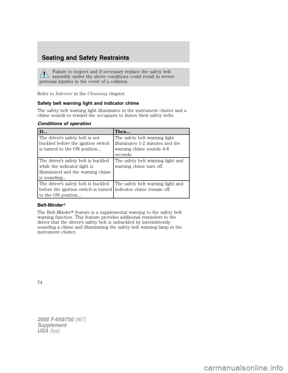 FORD F750 2008 11.G Owners Manual Failure to inspect and if necessary replace the safety belt
assembly under the above conditions could result in severe
personal injuries in the event of a collision.
Refer toInteriorin theCleaningchap FORD F750 2008 11.G Owners Manual Failure to inspect and if necessary replace the safety belt
assembly under the above conditions could result in severe
personal injuries in the event of a collision.
Refer toInteriorin theCleaningchap