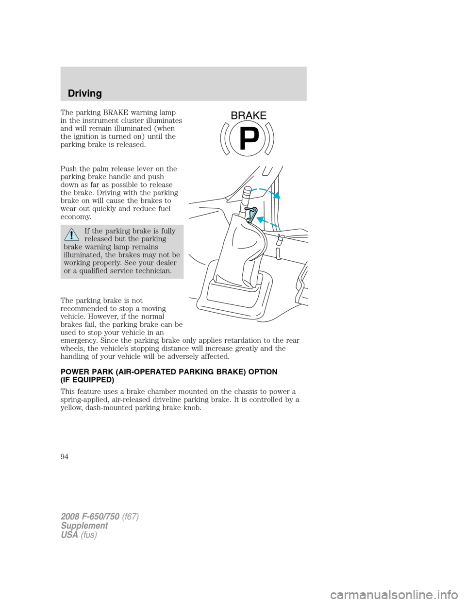FORD F750 2008 11.G Owners Manual The parking BRAKE warning lamp
in the instrument cluster illuminates
and will remain illuminated (when
the ignition is turned on) until the
parking brake is released.
Push the palm release lever on th FORD F750 2008 11.G Owners Manual The parking BRAKE warning lamp
in the instrument cluster illuminates
and will remain illuminated (when
the ignition is turned on) until the
parking brake is released.
Push the palm release lever on th