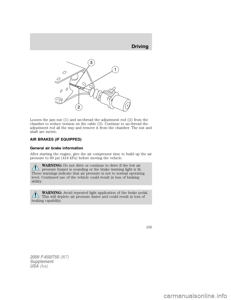 FORD F750 2009 12.G Owners Manual Loosen the jam nut (1) and un-thread the adjustment rod (2) from the
chamber to reduce tension on the cable (3). Continue to un-thread the
adjustment rod all the way and remove it from the chamber. Th