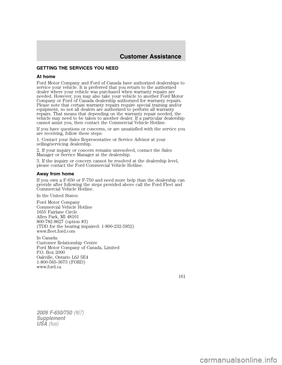 FORD F750 2009 12.G Owners Manual GETTING THE SERVICES YOU NEED
At home
Ford Motor Company and Ford of Canada have authorized dealerships to
service your vehicle. It is preferred that you return to the authorized
dealer where your veh FORD F750 2009 12.G Owners Manual GETTING THE SERVICES YOU NEED
At home
Ford Motor Company and Ford of Canada have authorized dealerships to
service your vehicle. It is preferred that you return to the authorized
dealer where your veh