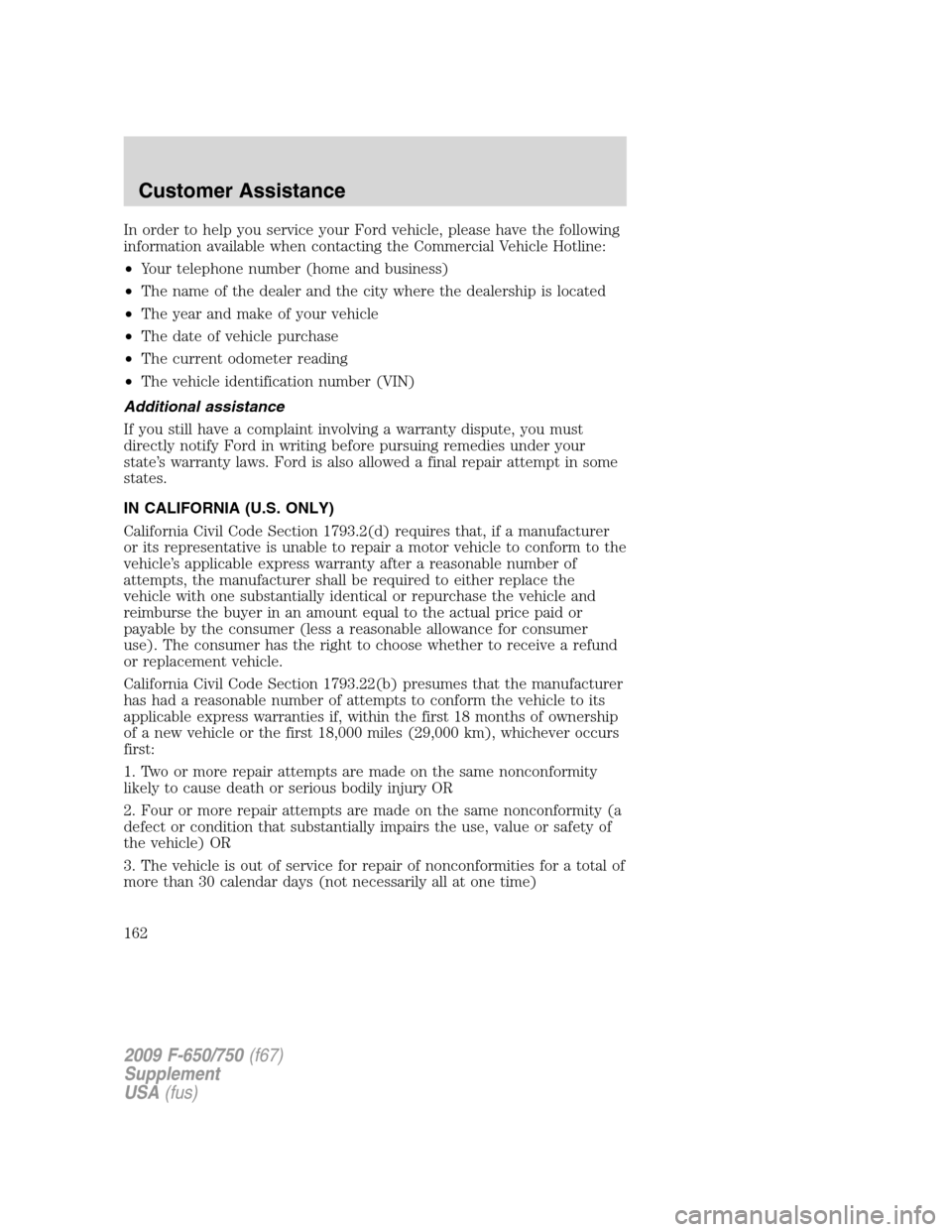 FORD F750 2009 12.G Owners Manual In order to help you service your Ford vehicle, please have the following
information available when contacting the Commercial Vehicle Hotline:
•Your telephone number (home and business)
•The name FORD F750 2009 12.G Owners Manual In order to help you service your Ford vehicle, please have the following
information available when contacting the Commercial Vehicle Hotline:
•Your telephone number (home and business)
•The name