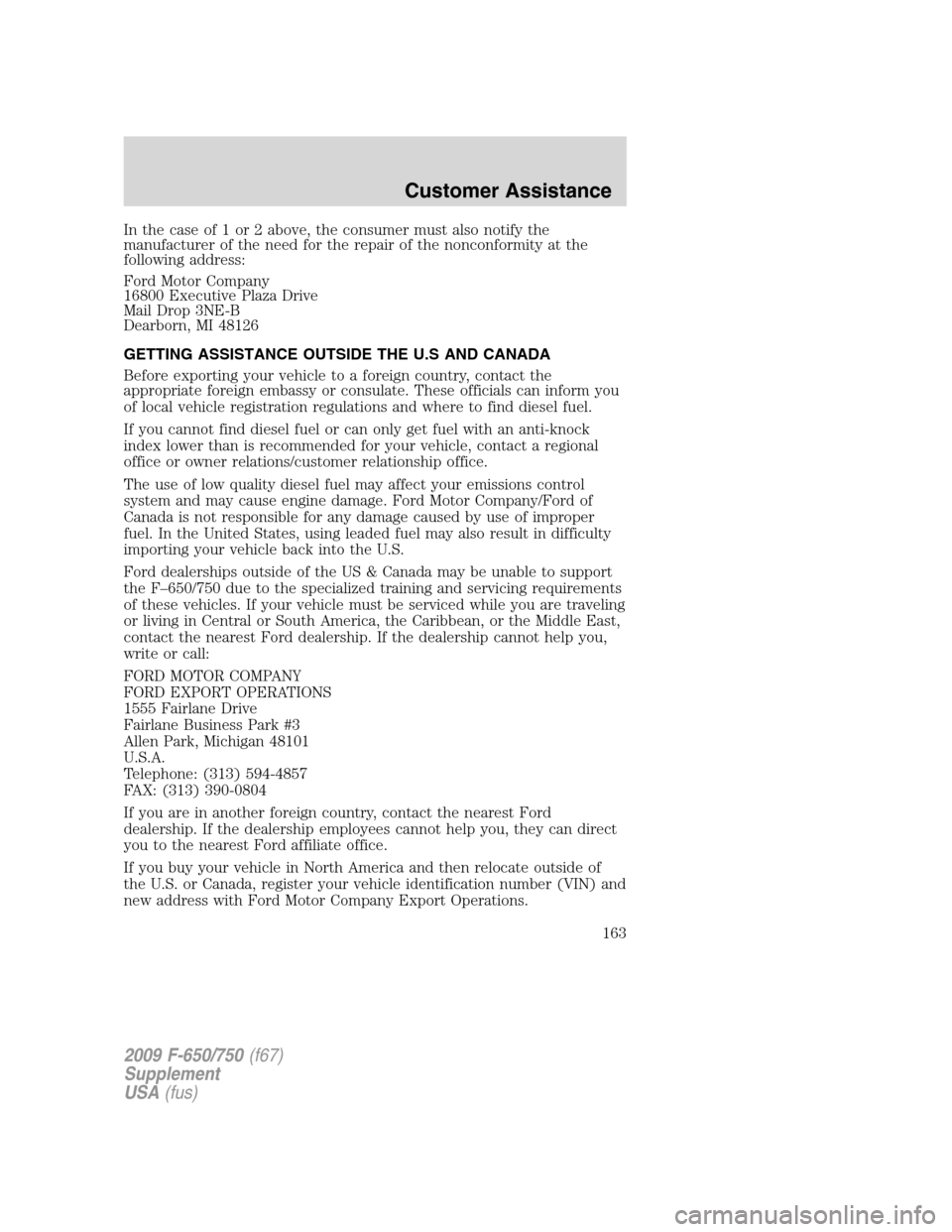 FORD F750 2009 12.G Owners Manual In the case of 1 or 2 above, the consumer must also notify the
manufacturer of the need for the repair of the nonconformity at the
following address:
Ford Motor Company
16800 Executive Plaza Drive
Mai FORD F750 2009 12.G Owners Manual In the case of 1 or 2 above, the consumer must also notify the
manufacturer of the need for the repair of the nonconformity at the
following address:
Ford Motor Company
16800 Executive Plaza Drive
Mai
