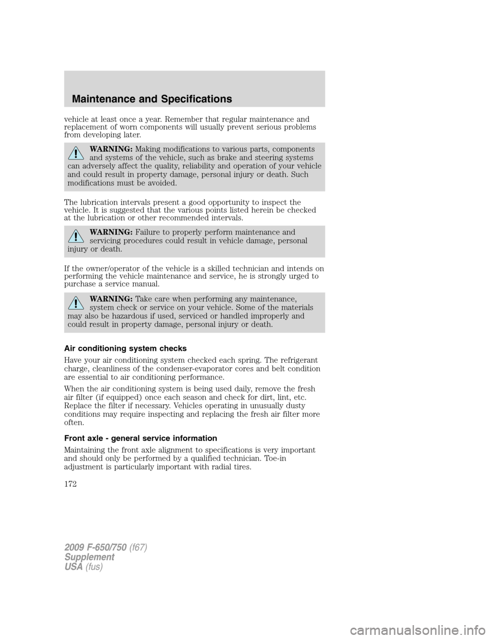 FORD F750 2009 12.G Owners Manual vehicle at least once a year. Remember that regular maintenance and
replacement of worn components will usually prevent serious problems
from developing later.
WARNING:Making modifications to various FORD F750 2009 12.G Owners Manual vehicle at least once a year. Remember that regular maintenance and
replacement of worn components will usually prevent serious problems
from developing later.
WARNING:Making modifications to various