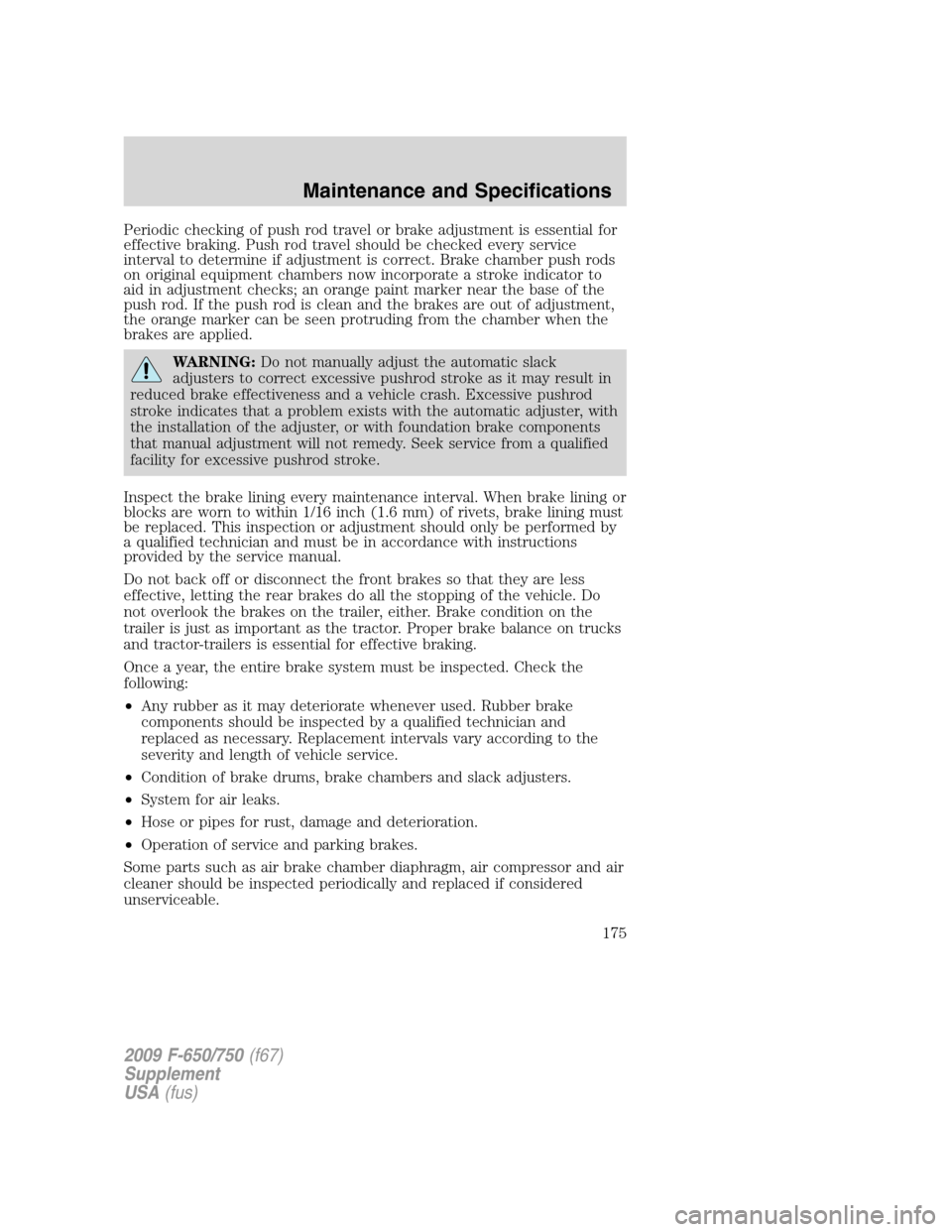 FORD F750 2009 12.G Owners Manual Periodic checking of push rod travel or brake adjustment is essential for
effective braking. Push rod travel should be checked every service
interval to determine if adjustment is correct. Brake chamb FORD F750 2009 12.G Owners Manual Periodic checking of push rod travel or brake adjustment is essential for
effective braking. Push rod travel should be checked every service
interval to determine if adjustment is correct. Brake chamb