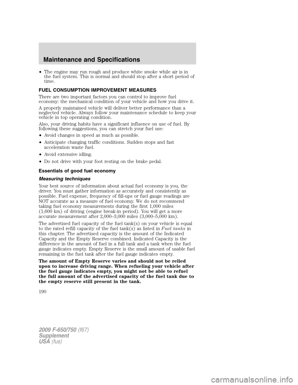 FORD F750 2009 12.G Owners Manual •The engine may run rough and produce white smoke while air is in
the fuel system. This is normal and should stop after a short period of
time.
FUEL CONSUMPTION IMPROVEMENT MEASURES
There are two im FORD F750 2009 12.G Owners Manual •The engine may run rough and produce white smoke while air is in
the fuel system. This is normal and should stop after a short period of
time.
FUEL CONSUMPTION IMPROVEMENT MEASURES
There are two im