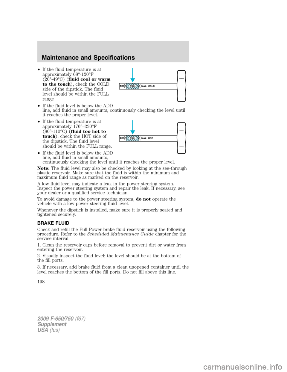 FORD F750 2009 12.G Owners Manual •If the fluid temperature is at
approximately 68°-120°F
(20°-49°C) (fluid cool or warm
to the touch), check the COLD
side of the dipstick. The fluid
level should be within the FULL
range
•If t FORD F750 2009 12.G Owners Manual •If the fluid temperature is at
approximately 68°-120°F
(20°-49°C) (fluid cool or warm
to the touch), check the COLD
side of the dipstick. The fluid
level should be within the FULL
range
•If t