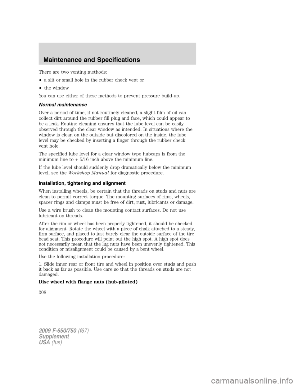 FORD F750 2009 12.G Owners Manual There are two venting methods:
•a slit or small hole in the rubber check vent or
•the window
You can use either of these methods to prevent pressure build-up.
Normal maintenance
Over a period of t FORD F750 2009 12.G Owners Manual There are two venting methods:
•a slit or small hole in the rubber check vent or
•the window
You can use either of these methods to prevent pressure build-up.
Normal maintenance
Over a period of t