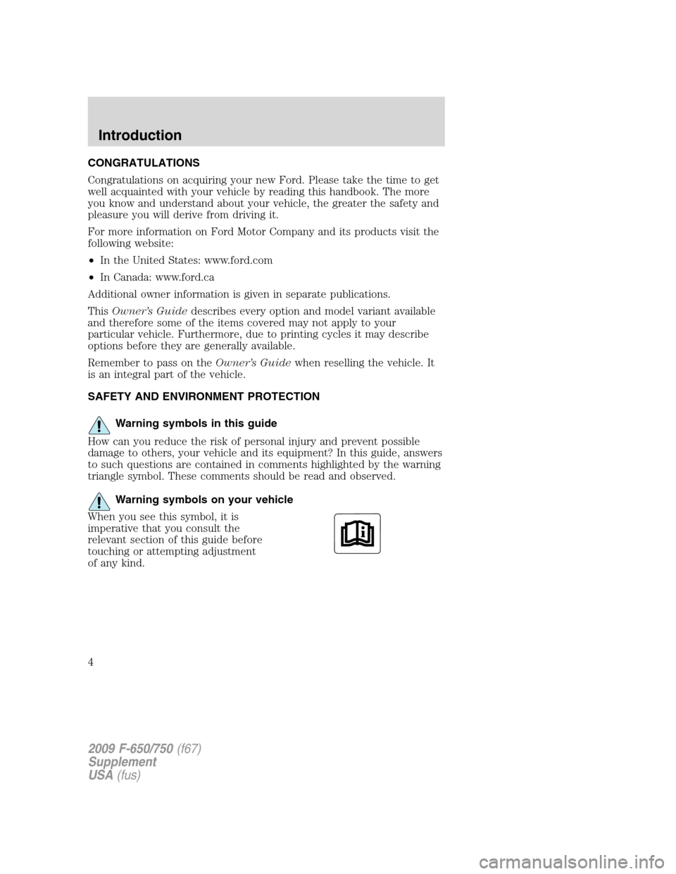 FORD F750 2009 12.G Owners Manual CONGRATULATIONS
Congratulations on acquiring your new Ford. Please take the time to get
well acquainted with your vehicle by reading this handbook. The more
you know and understand about your vehicle, FORD F750 2009 12.G Owners Manual CONGRATULATIONS
Congratulations on acquiring your new Ford. Please take the time to get
well acquainted with your vehicle by reading this handbook. The more
you know and understand about your vehicle,