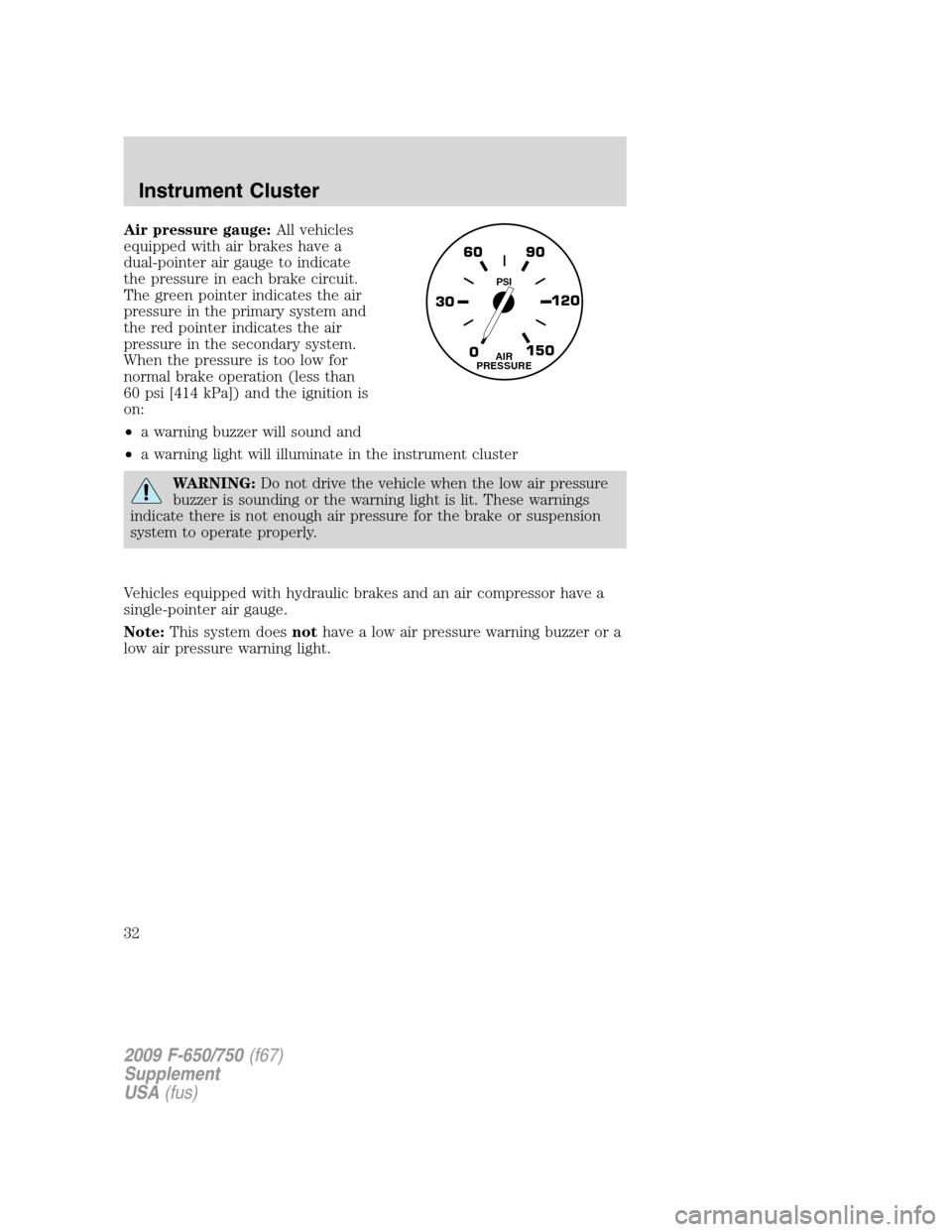 FORD F750 2009 12.G Owners Manual Air pressure gauge:All vehicles
equipped with air brakes have a
dual-pointer air gauge to indicate
the pressure in each brake circuit.
The green pointer indicates the air
pressure in the primary syste