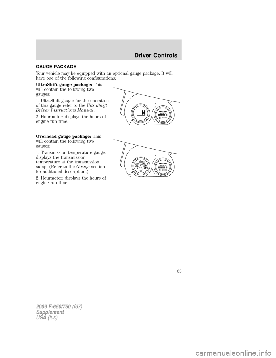 FORD F750 2009 12.G Owners Manual GAUGE PACKAGE
Your vehicle may be equipped with an optional gauge package. It will
have one of the following configurations:
UltraShift gauge package:This
will contain the following two
gauges:
1. Ult