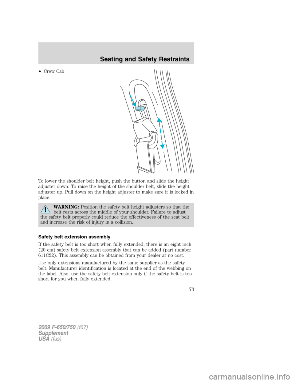 FORD F750 2009 12.G Owners Manual •Crew Cab
To lower the shoulder belt height, push the button and slide the height
adjuster down. To raise the height of the shoulder belt, slide the height
adjuster up. Pull down on the height adjus FORD F750 2009 12.G Owners Manual •Crew Cab
To lower the shoulder belt height, push the button and slide the height
adjuster down. To raise the height of the shoulder belt, slide the height
adjuster up. Pull down on the height adjus
