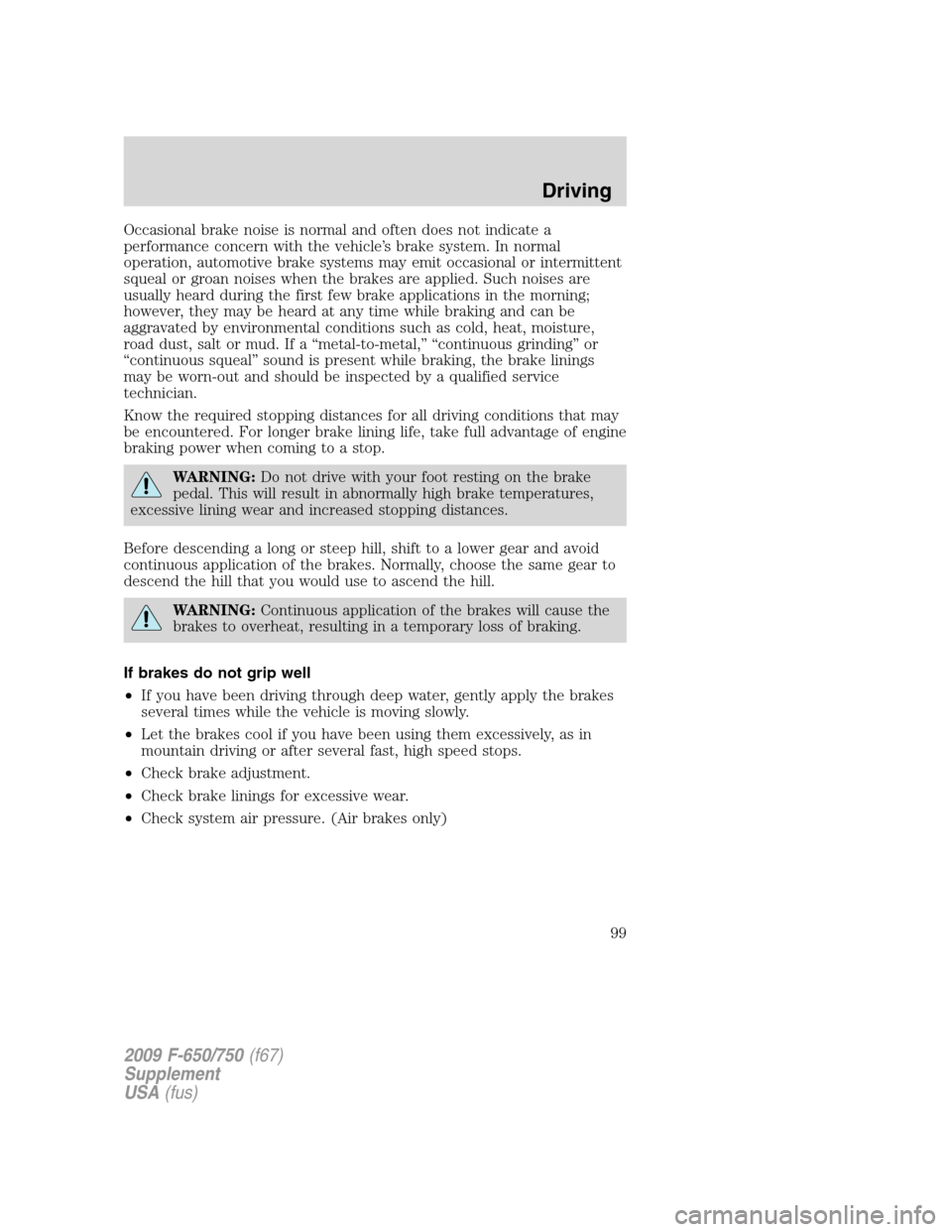 FORD F750 2009 12.G Owners Manual Occasional brake noise is normal and often does not indicate a
performance concern with the vehicle’s brake system. In normal
operation, automotive brake systems may emit occasional or intermittent
FORD F750 2009 12.G Owners Manual Occasional brake noise is normal and often does not indicate a
performance concern with the vehicle’s brake system. In normal
operation, automotive brake systems may emit occasional or intermittent