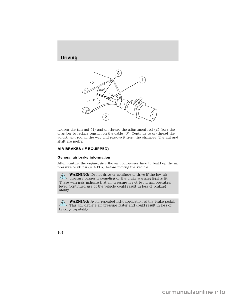FORD F650 2010 12.G Owners Manual Loosen the jam nut (1) and un-thread the adjustment rod (2) from the
chamber to reduce tension on the cable (3). Continue to un-thread the
adjustment rod all the way and remove it from the chamber. Th