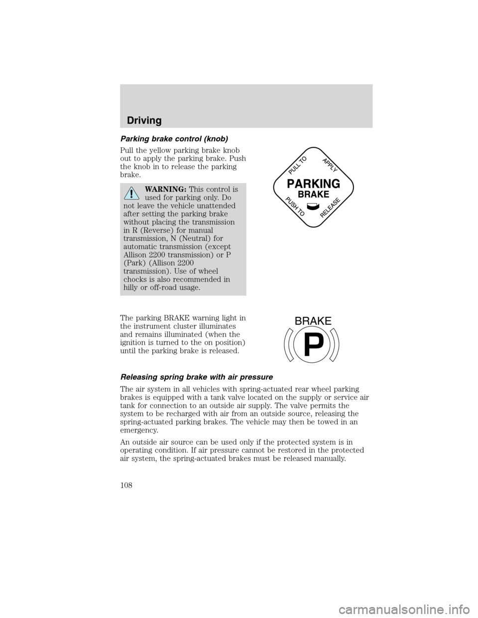 FORD F650 2010 12.G Owners Manual Parking brake control (knob)
Pull the yellow parking brake knob
out to apply the parking brake. Push
the knob in to release the parking
brake.
WARNING:This control is
used for parking only. Do
not lea
