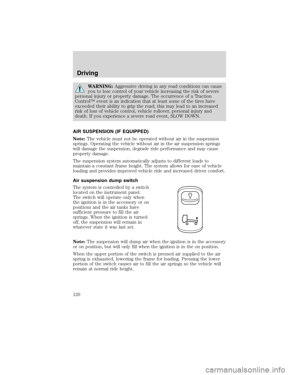FORD F650 2010 12.G Owners Manual WARNING:Aggressive driving in any road conditions can cause
you to lose control of your vehicle increasing the risk of severe
personal injury or property damage. The occurrence of a Traction
Control