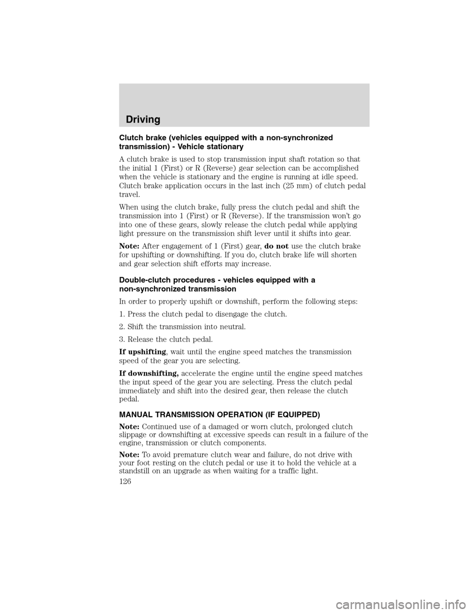 FORD F650 2010 12.G Owners Manual Clutch brake (vehicles equipped with a non-synchronized
transmission) - Vehicle stationary
A clutch brake is used to stop transmission input shaft rotation so that
the initial 1 (First) or R (Reverse)