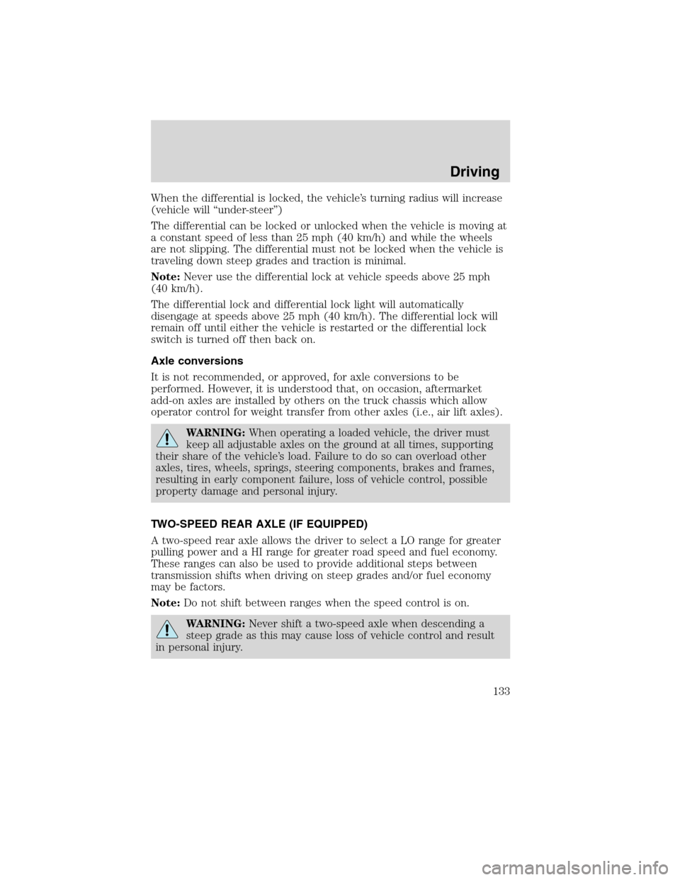 FORD F650 2010 12.G Owners Manual When the differential is locked, the vehicle’s turning radius will increase
(vehicle will “under-steer”)
The differential can be locked or unlocked when the vehicle is moving at
a constant speed