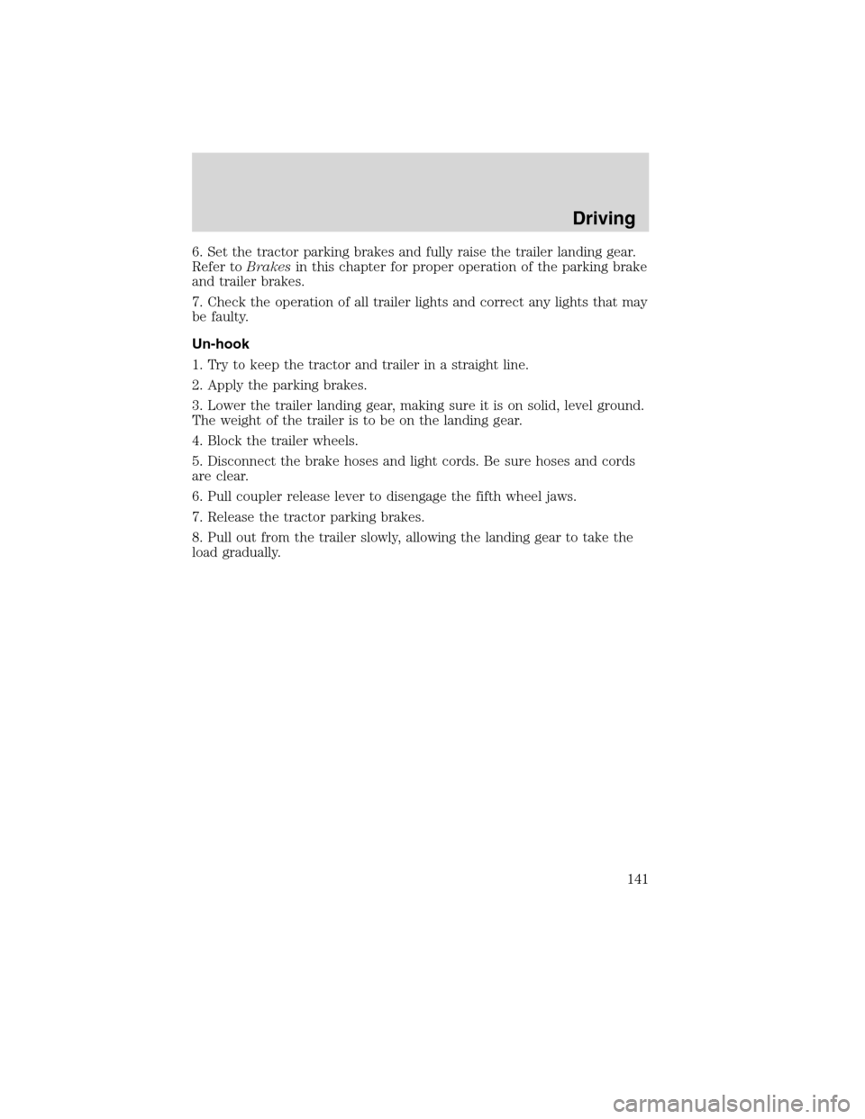 FORD F650 2010 12.G Owners Manual 6. Set the tractor parking brakes and fully raise the trailer landing gear.
Refer toBrakesin this chapter for proper operation of the parking brake
and trailer brakes.
7. Check the operation of all tr