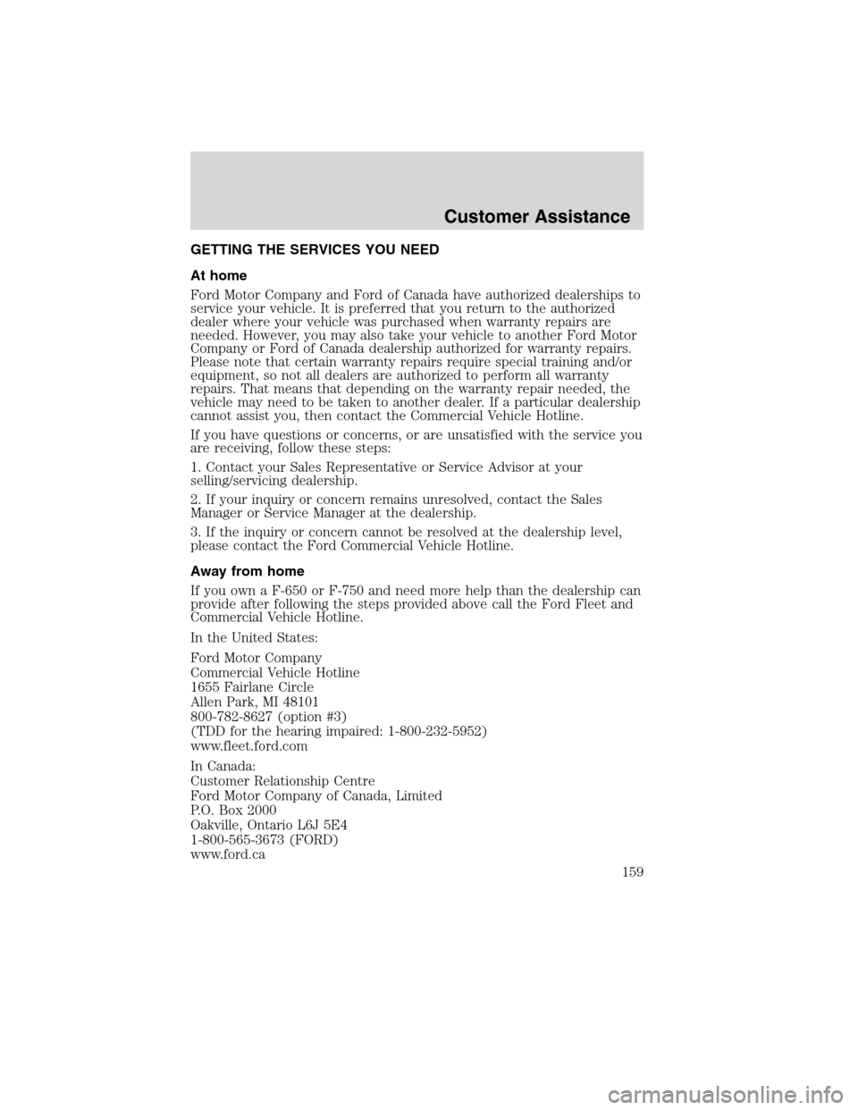 FORD F650 2010 12.G Owners Manual GETTING THE SERVICES YOU NEED
At home
Ford Motor Company and Ford of Canada have authorized dealerships to
service your vehicle. It is preferred that you return to the authorized
dealer where your veh