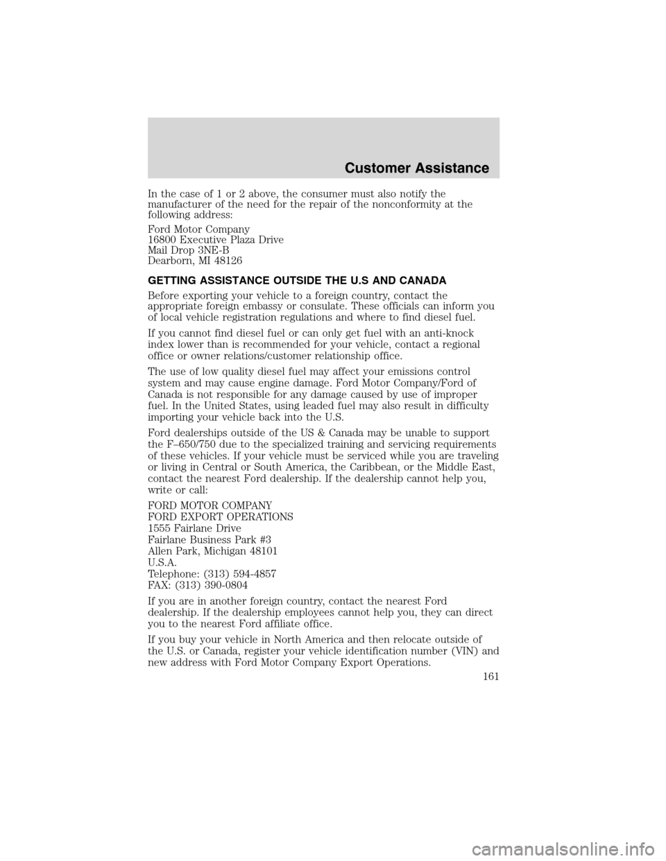 FORD F650 2010 12.G Owners Manual In the case of 1 or 2 above, the consumer must also notify the
manufacturer of the need for the repair of the nonconformity at the
following address:
Ford Motor Company
16800 Executive Plaza Drive
Mai