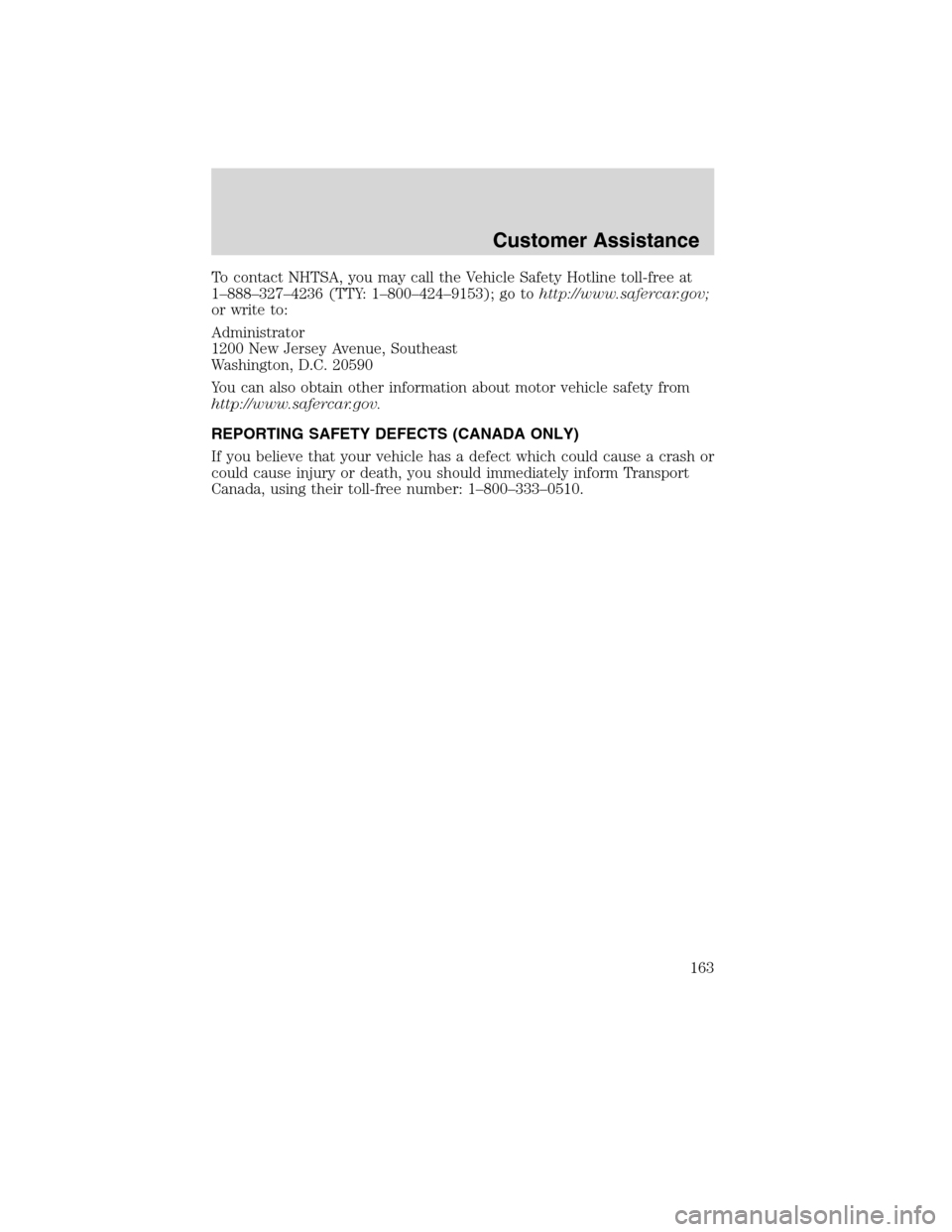 FORD F650 2010 12.G Owners Manual To contact NHTSA, you may call the Vehicle Safety Hotline toll-free at
1–888–327–4236 (TTY: 1–800–424–9153); go tohttp://www.safercar.gov;
or write to:
Administrator
1200 New Jersey Avenue