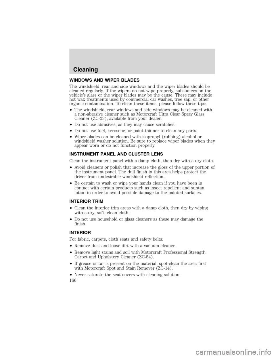 FORD F650 2010 12.G Owners Manual WINDOWS AND WIPER BLADES
The windshield, rear and side windows and the wiper blades should be
cleaned regularly. If the wipers do not wipe properly, substances on the
vehicle’s glass or the wiper bl FORD F650 2010 12.G Owners Manual WINDOWS AND WIPER BLADES
The windshield, rear and side windows and the wiper blades should be
cleaned regularly. If the wipers do not wipe properly, substances on the
vehicle’s glass or the wiper bl