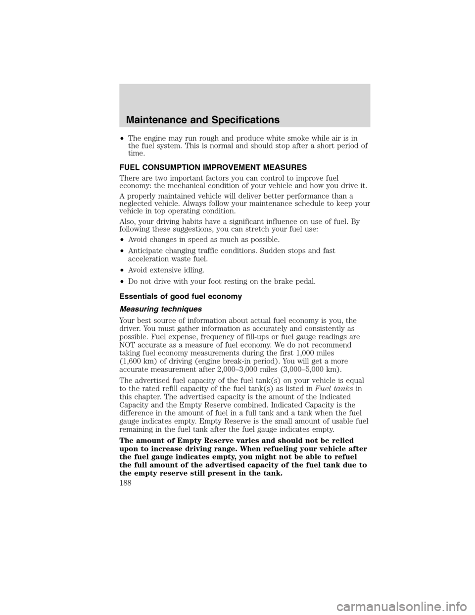 FORD F650 2010 12.G Owners Manual •The engine may run rough and produce white smoke while air is in
the fuel system. This is normal and should stop after a short period of
time.
FUEL CONSUMPTION IMPROVEMENT MEASURES
There are two im