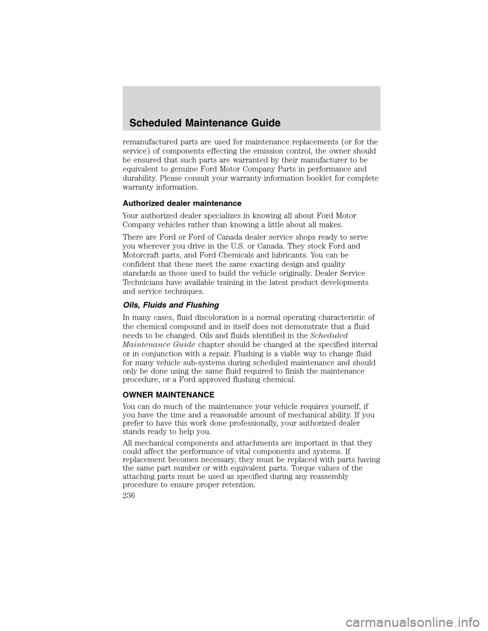 FORD F650 2010 12.G Owners Manual remanufactured parts are used for maintenance replacements (or for the
service) of components effecting the emission control, the owner should
be ensured that such parts are warranted by their manufac