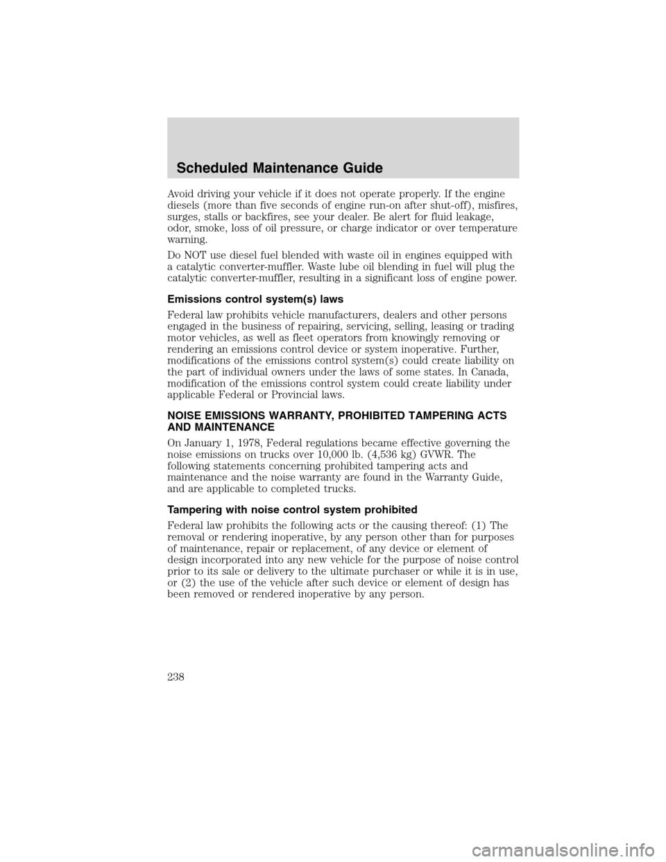 FORD F650 2010 12.G Owners Manual Avoid driving your vehicle if it does not operate properly. If the engine
diesels (more than five seconds of engine run-on after shut-off), misfires,
surges, stalls or backfires, see your dealer. Be a