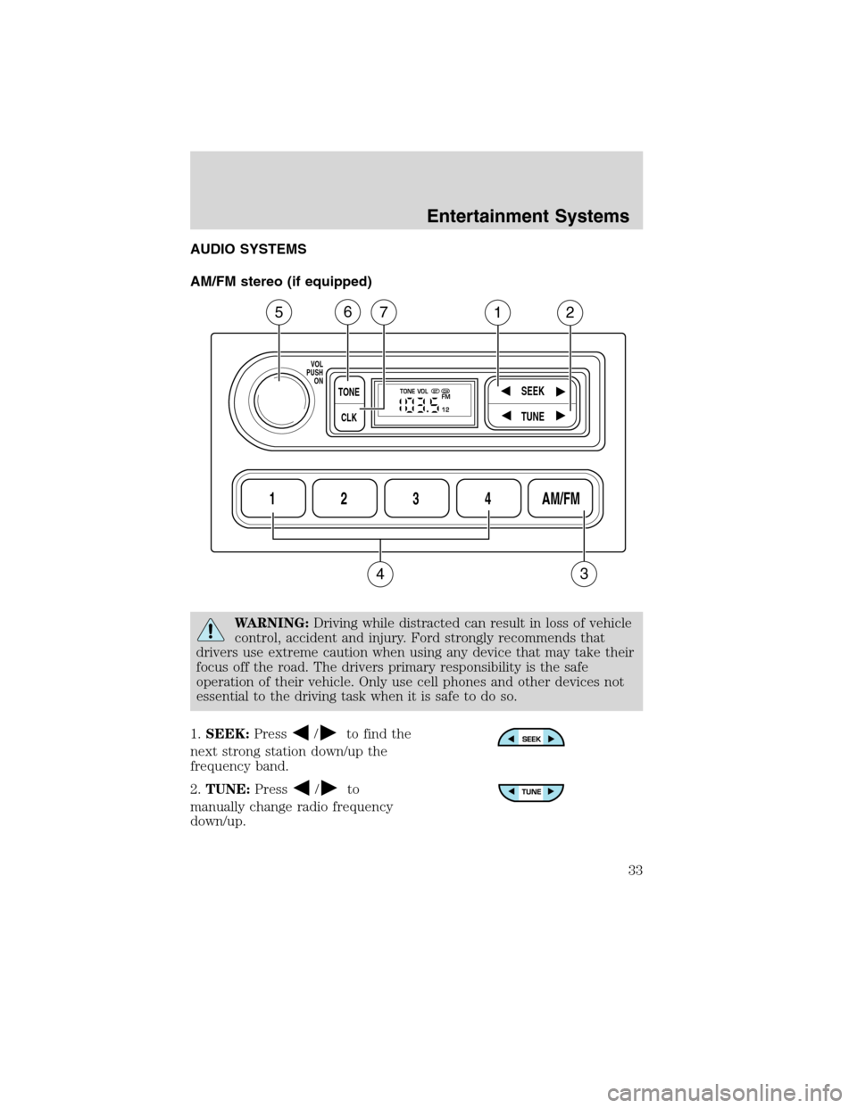 FORD F650 2010 12.G Owners Manual AUDIO SYSTEMS
AM/FM stereo (if equipped)
WARNING:Driving while distracted can result in loss of vehicle
control, accident and injury. Ford strongly recommends that
drivers use extreme caution when usi