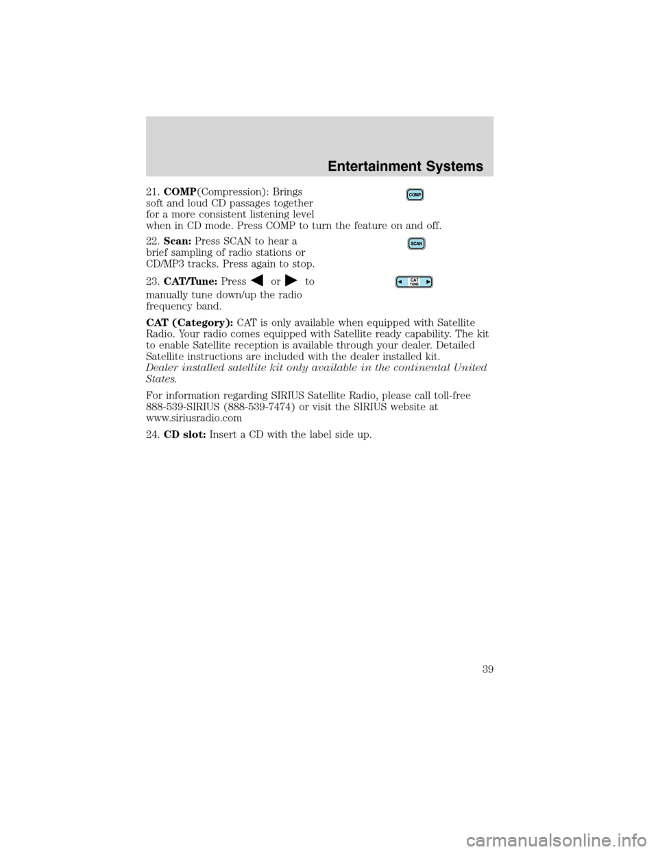 FORD F650 2010 12.G Owners Manual 21.COMP(Compression): Brings
soft and loud CD passages together
for a more consistent listening level
when in CD mode. Press COMP to turn the feature on and off.
22.Scan:Press SCAN to hear a
brief sam