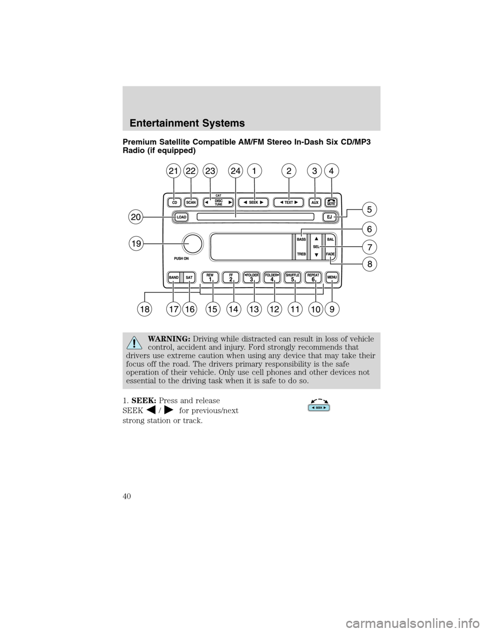 FORD F750 2010 12.G Owners Manual Premium Satellite Compatible AM/FM Stereo In-Dash Six CD/MP3
Radio (if equipped)
WARNING:Driving while distracted can result in loss of vehicle
control, accident and injury. Ford strongly recommends t