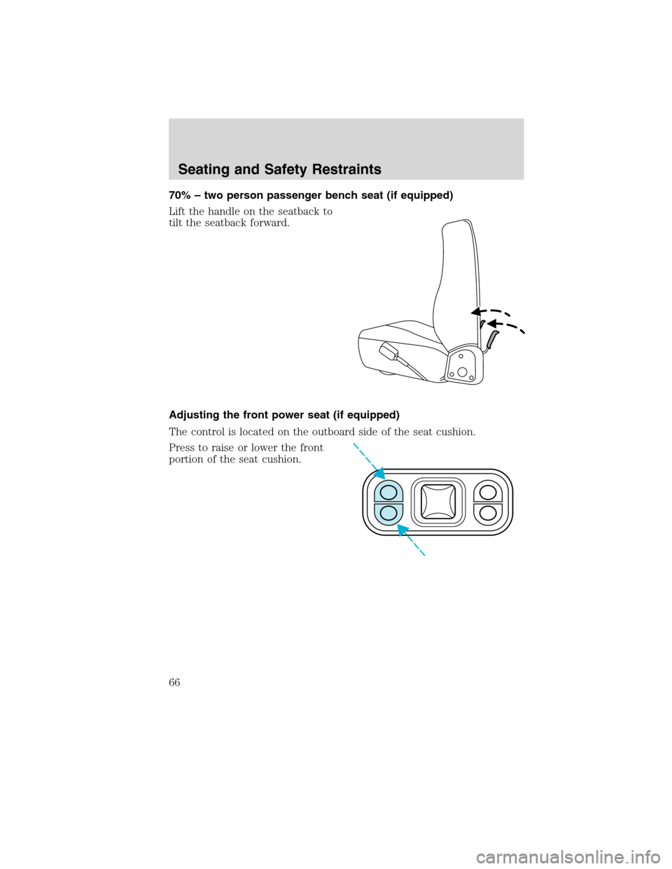FORD F650 2010 12.G Owners Manual 70% – two person passenger bench seat (if equipped)
Lift the handle on the seatback to
tilt the seatback forward.
Adjusting the front power seat (if equipped)
The control is located on the outboard 