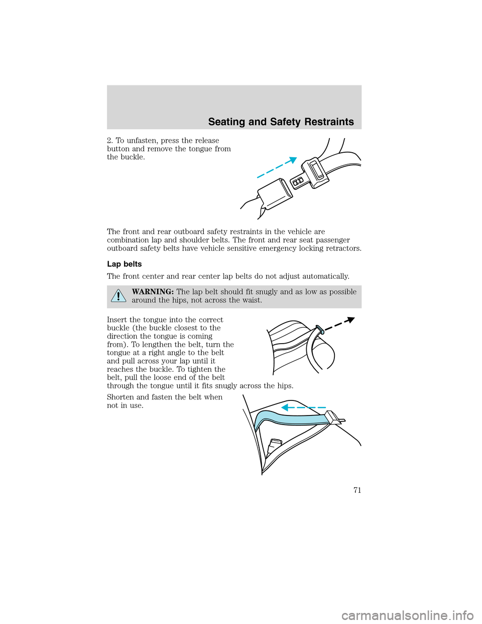 FORD F650 2010 12.G Owners Manual 2. To unfasten, press the release
button and remove the tongue from
the buckle.
The front and rear outboard safety restraints in the vehicle are
combination lap and shoulder belts. The front and rear 