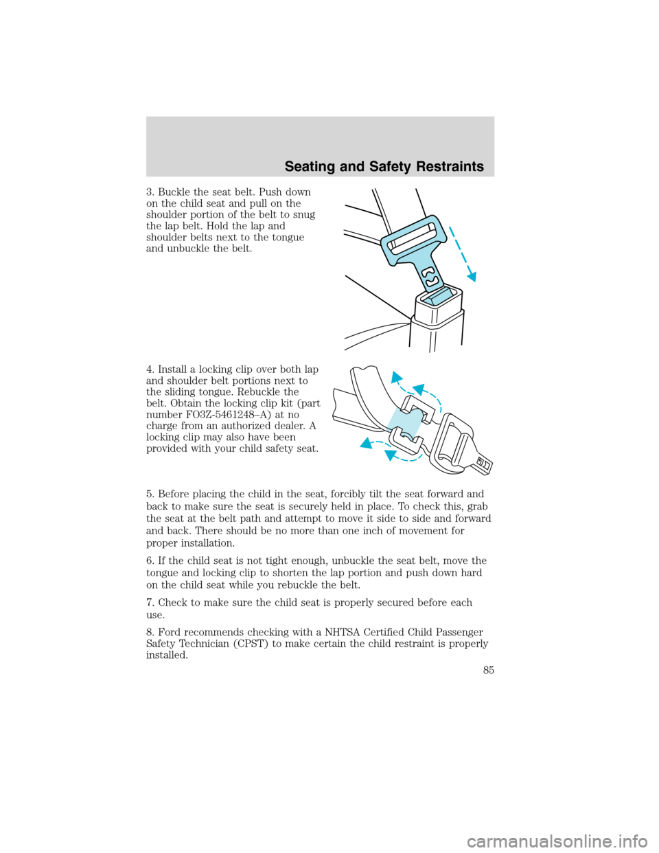 FORD F750 2010 12.G Owners Manual 3. Buckle the seat belt. Push down
on the child seat and pull on the
shoulder portion of the belt to snug
the lap belt. Hold the lap and
shoulder belts next to the tongue
and unbuckle the belt.
4. Ins