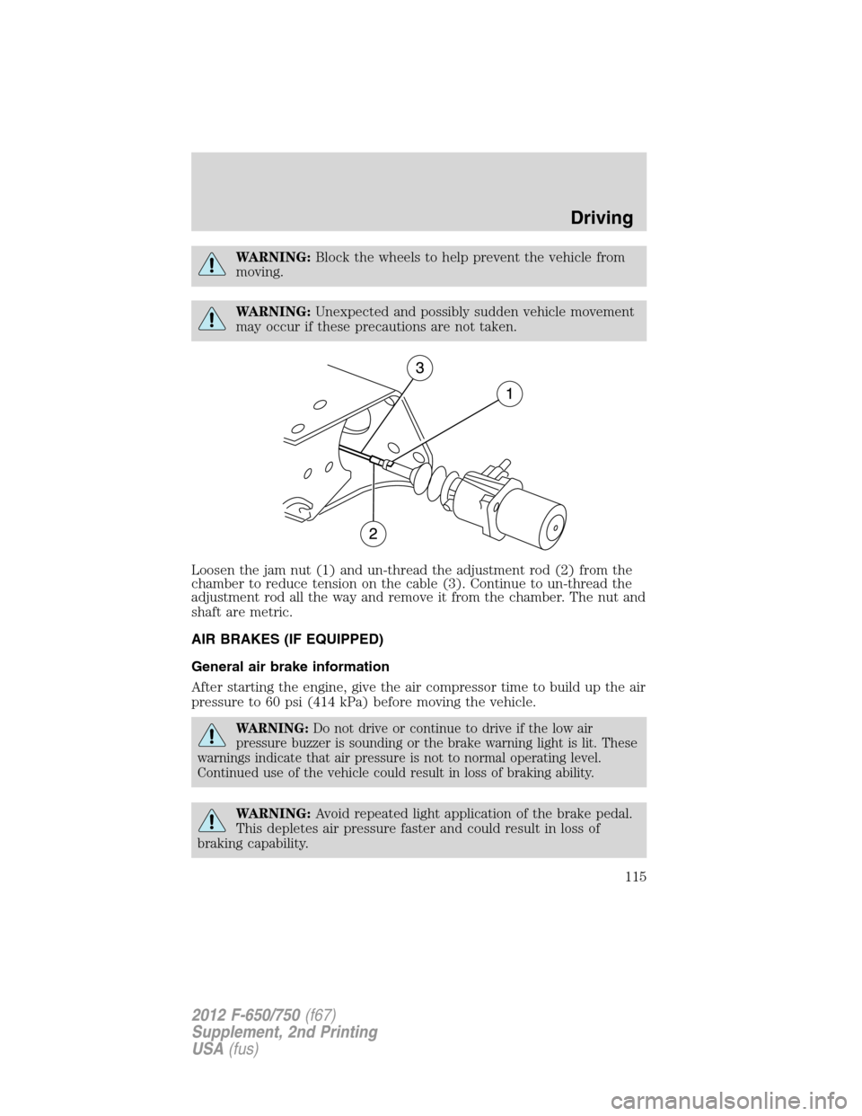 FORD F650 2012 12.G Owners Manual WARNING:Block the wheels to help prevent the vehicle from
moving.
WARNING:Unexpected and possibly sudden vehicle movement
may occur if these precautions are not taken.
Loosen the jam nut (1) and un-th FORD F650 2012 12.G Owners Manual WARNING:Block the wheels to help prevent the vehicle from
moving.
WARNING:Unexpected and possibly sudden vehicle movement
may occur if these precautions are not taken.
Loosen the jam nut (1) and un-th