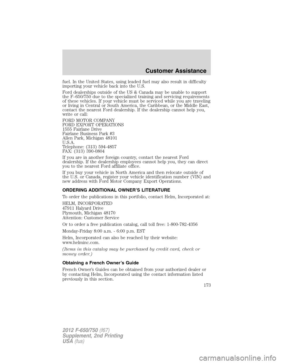 FORD F650 2012 12.G Owners Manual fuel. In the United States, using leaded fuel may also result in difficulty
importing your vehicle back into the U.S.
Ford dealerships outside of the US & Canada may be unable to support
the F–650/7 FORD F650 2012 12.G Owners Manual fuel. In the United States, using leaded fuel may also result in difficulty
importing your vehicle back into the U.S.
Ford dealerships outside of the US & Canada may be unable to support
the F–650/7