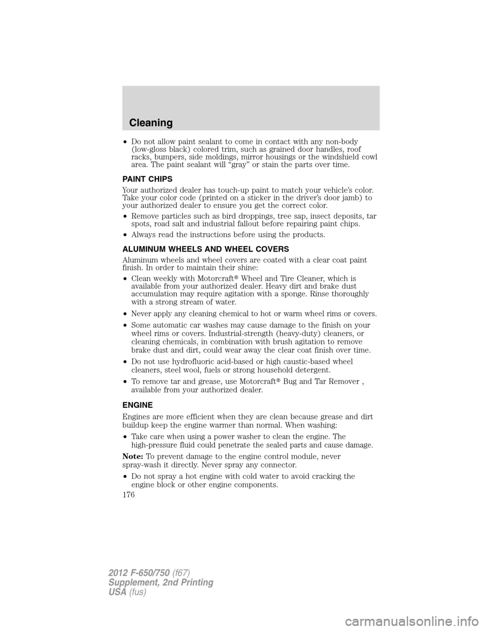 FORD F650 2012 12.G Owners Manual •Do not allow paint sealant to come in contact with any non-body
(low-gloss black) colored trim, such as grained door handles, roof
racks, bumpers, side moldings, mirror housings or the windshield c FORD F650 2012 12.G Owners Manual •Do not allow paint sealant to come in contact with any non-body
(low-gloss black) colored trim, such as grained door handles, roof
racks, bumpers, side moldings, mirror housings or the windshield c