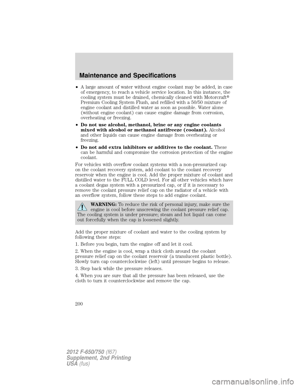 FORD F650 2012 12.G Owners Manual •A large amount of water without engine coolant may be added, in case
of emergency, to reach a vehicle service location. In this instance, the
cooling system must be drained, chemically cleaned with FORD F650 2012 12.G Owners Manual •A large amount of water without engine coolant may be added, in case
of emergency, to reach a vehicle service location. In this instance, the
cooling system must be drained, chemically cleaned with