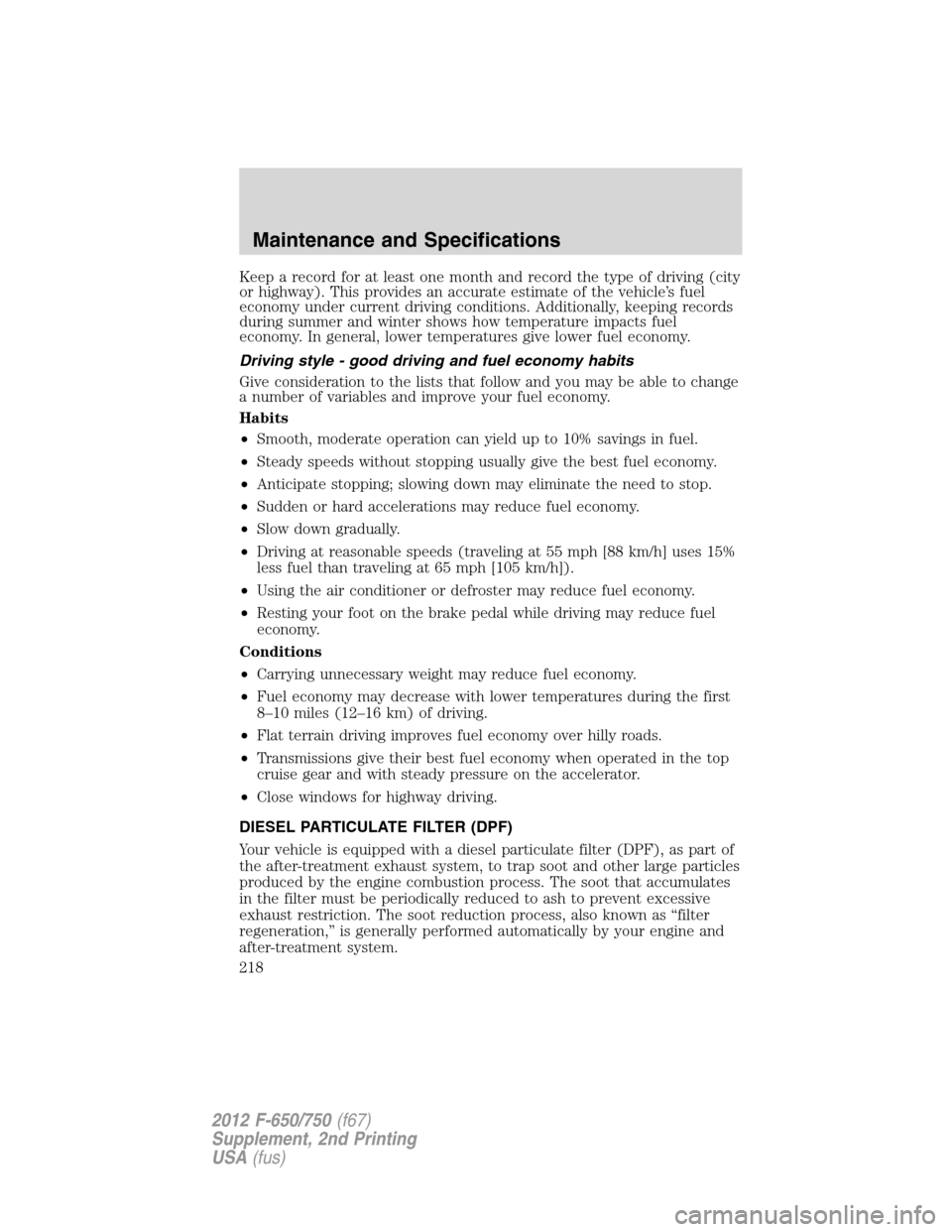 FORD F650 2012 12.G Owners Manual Keep a record for at least one month and record the type of driving (city
or highway). This provides an accurate estimate of the vehicle’s fuel
economy under current driving conditions. Additionally FORD F650 2012 12.G Owners Manual Keep a record for at least one month and record the type of driving (city
or highway). This provides an accurate estimate of the vehicle’s fuel
economy under current driving conditions. Additionally