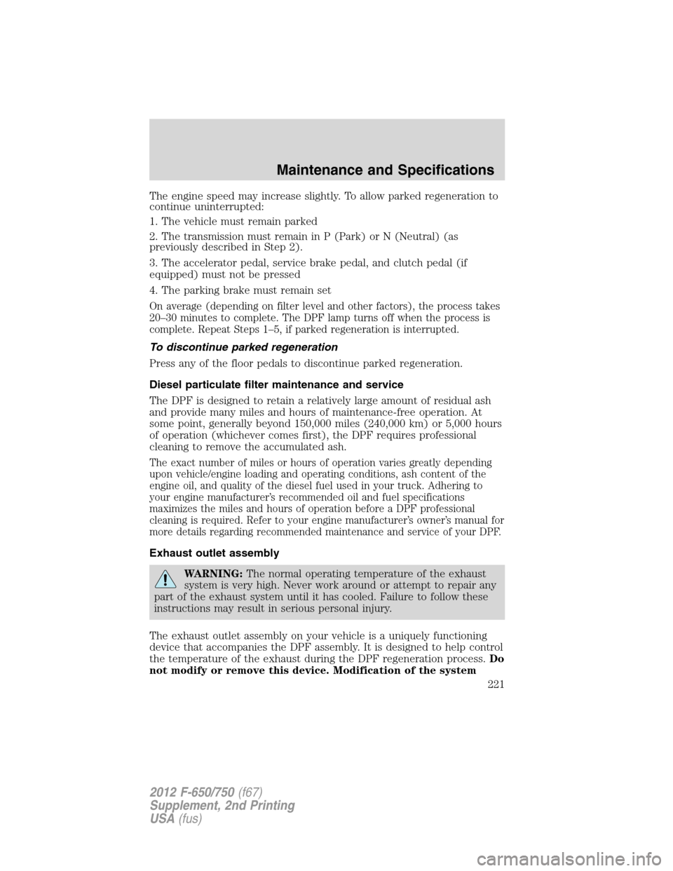 FORD F650 2012 12.G Owners Manual The engine speed may increase slightly. To allow parked regeneration to
continue uninterrupted:
1. The vehicle must remain parked
2. The transmission must remain in P (Park) or N (Neutral) (as
previou FORD F650 2012 12.G Owners Manual The engine speed may increase slightly. To allow parked regeneration to
continue uninterrupted:
1. The vehicle must remain parked
2. The transmission must remain in P (Park) or N (Neutral) (as
previou