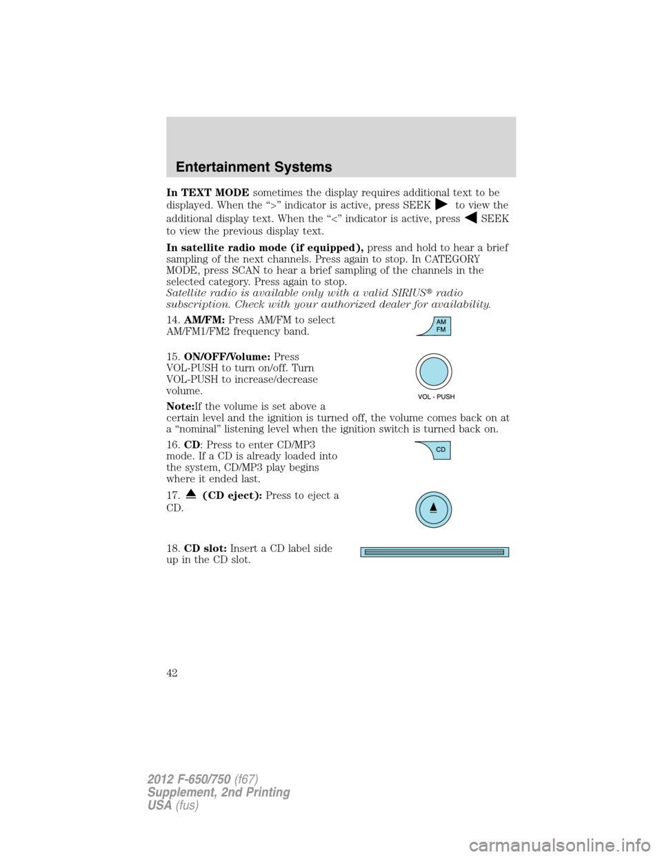 FORD F650 2012 12.G Owners Manual In TEXT MODEsometimes the display requires additional text to be
displayed. When the “>” indicator is active, press SEEK
to view the
additional display text. When the “<” indicator is active, 