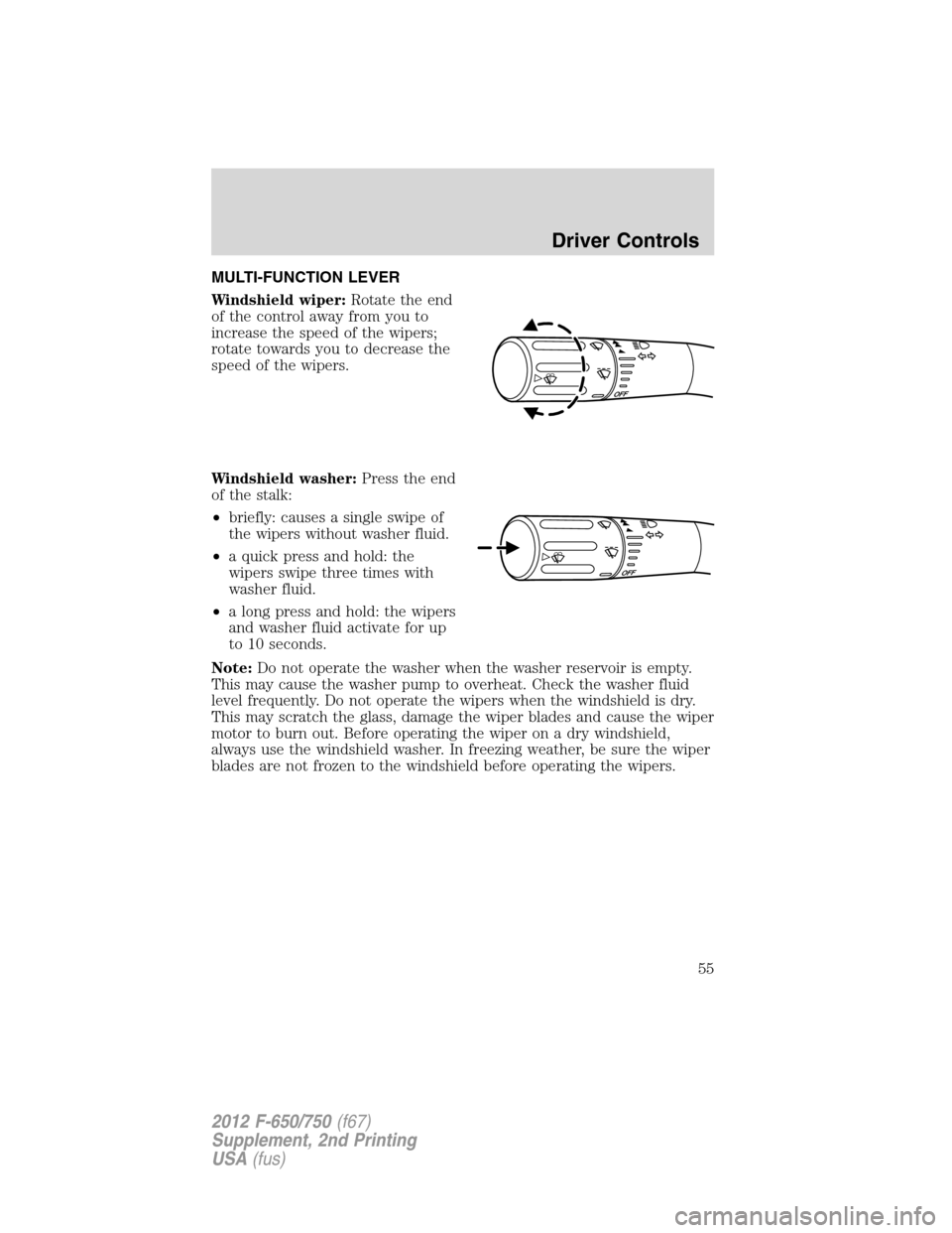 FORD F650 2012 12.G Owners Manual MULTI-FUNCTION LEVER
Windshield wiper:Rotate the end
of the control away from you to
increase the speed of the wipers;
rotate towards you to decrease the
speed of the wipers.
Windshield washer:Press t FORD F650 2012 12.G Owners Manual MULTI-FUNCTION LEVER
Windshield wiper:Rotate the end
of the control away from you to
increase the speed of the wipers;
rotate towards you to decrease the
speed of the wipers.
Windshield washer:Press t