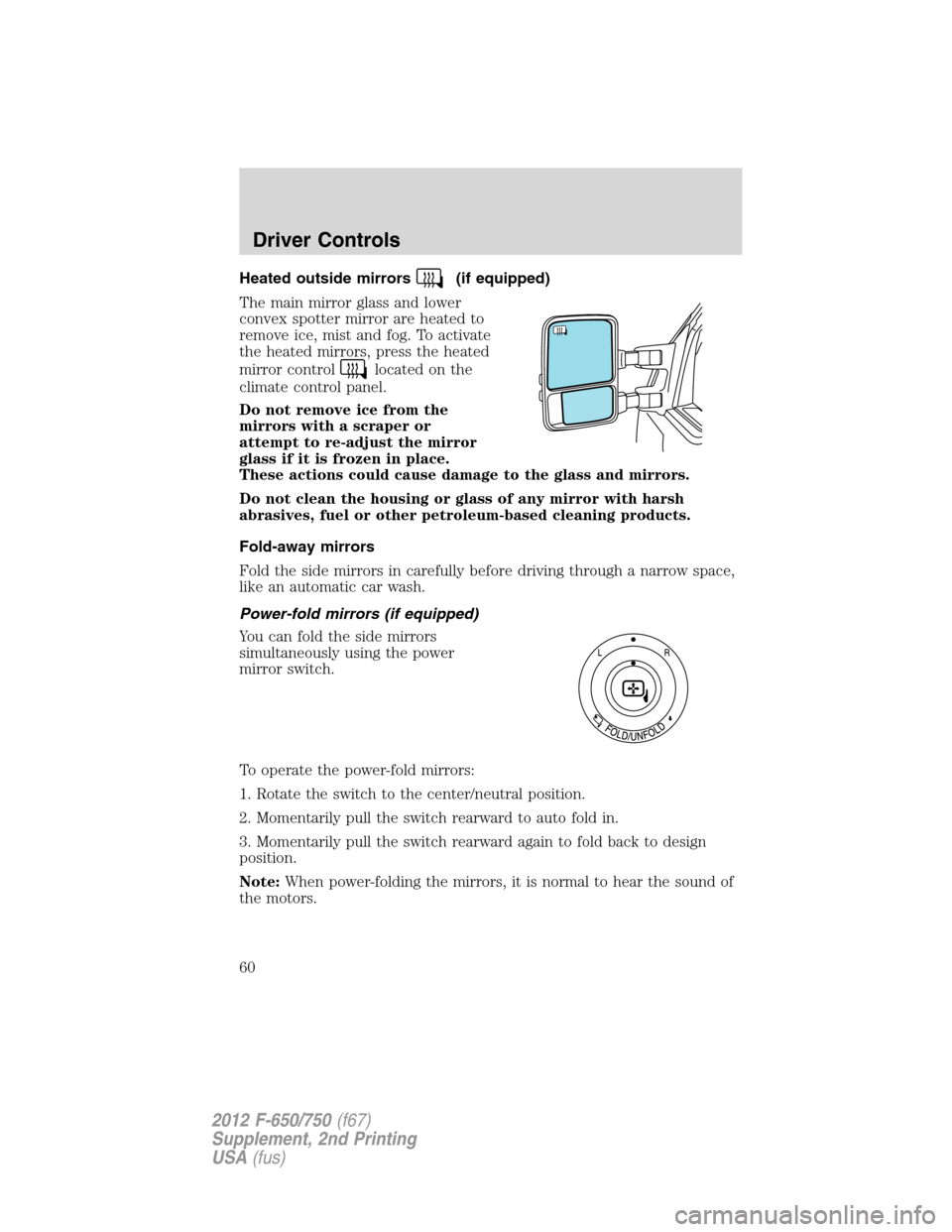 FORD F650 2012 12.G Owners Manual Heated outside mirrors(if equipped)
The main mirror glass and lower
convex spotter mirror are heated to
remove ice, mist and fog. To activate
the heated mirrors, press the heated
mirror control
locate