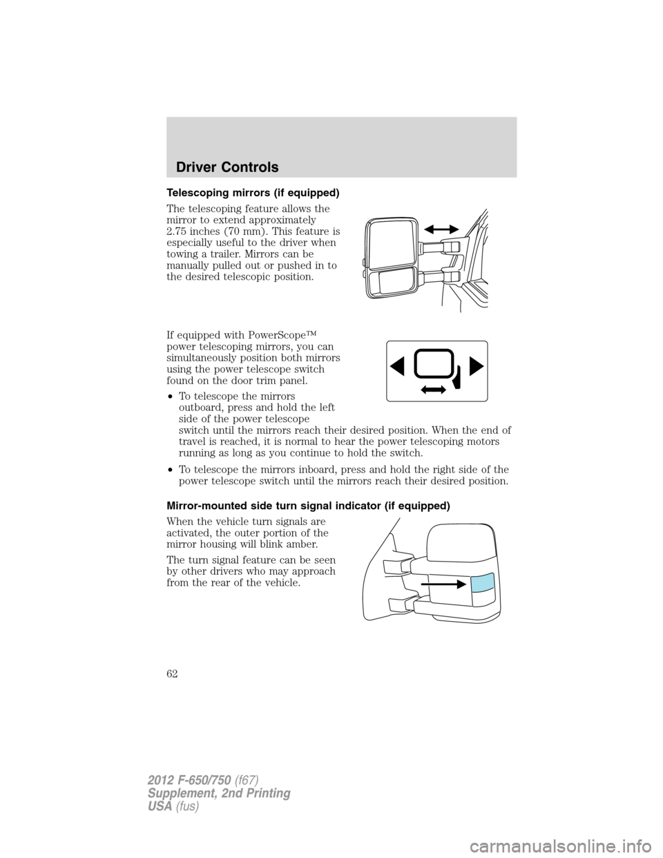 FORD F650 2012 12.G Owners Manual Telescoping mirrors (if equipped)
The telescoping feature allows the
mirror to extend approximately
2.75 inches (70 mm). This feature is
especially useful to the driver when
towing a trailer. Mirrors 