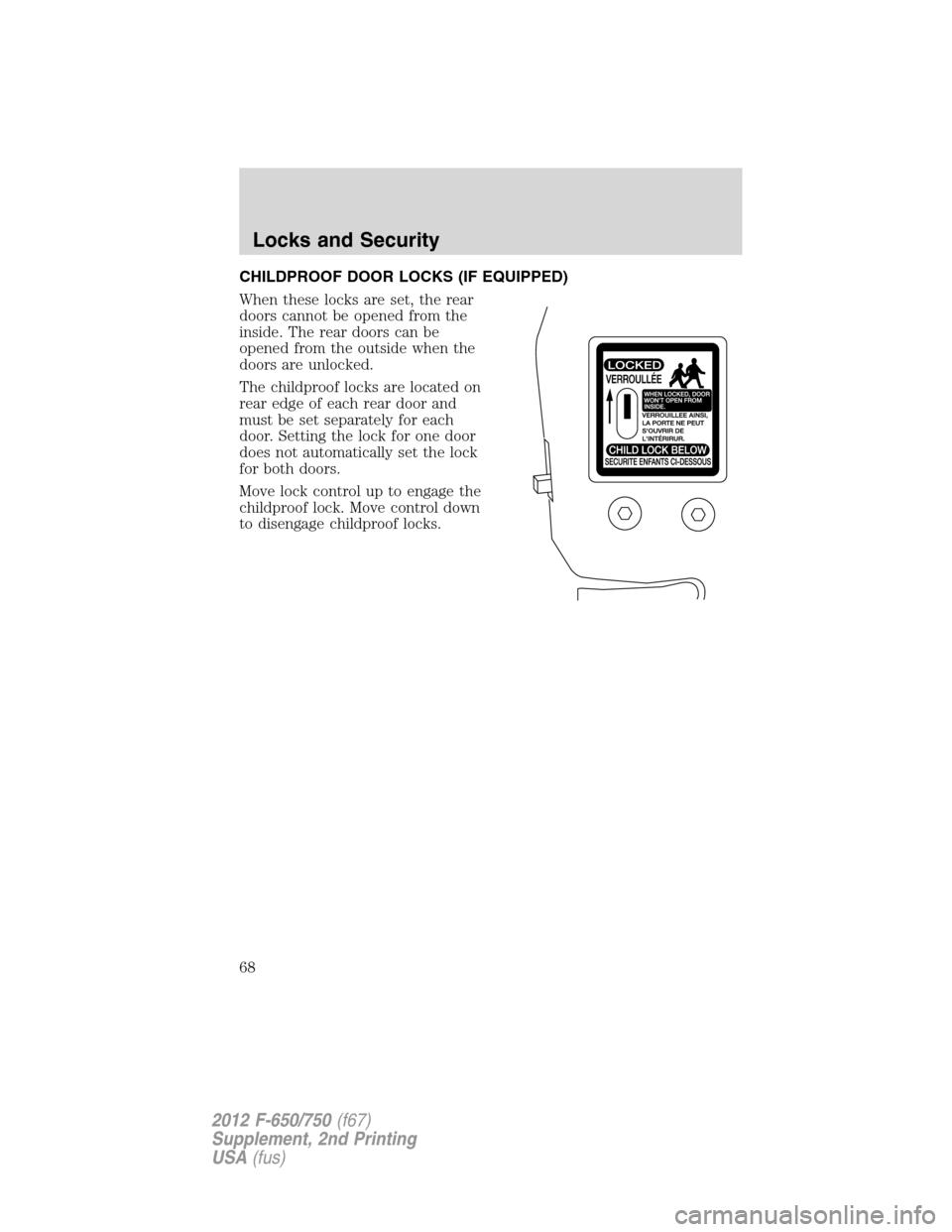 FORD F650 2012 12.G Owners Manual CHILDPROOF DOOR LOCKS (IF EQUIPPED)
When these locks are set, the rear
doors cannot be opened from the
inside. The rear doors can be
opened from the outside when the
doors are unlocked.
The childproof